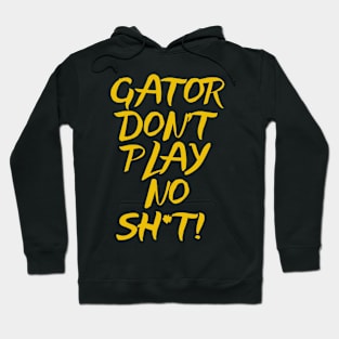 Gator Don't Play No Sh*t! Hoodie